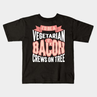 I'd Be A Vegetarian If Bacon Crews On Tree Kids T-Shirt